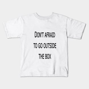 DON'T AFRAID TO GO OUTSIDE THE BOX Kids T-Shirt